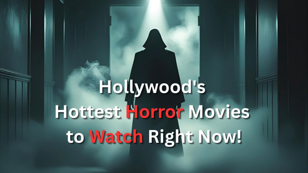 Hollywood Hottest Horror Movies to Watch Right Now